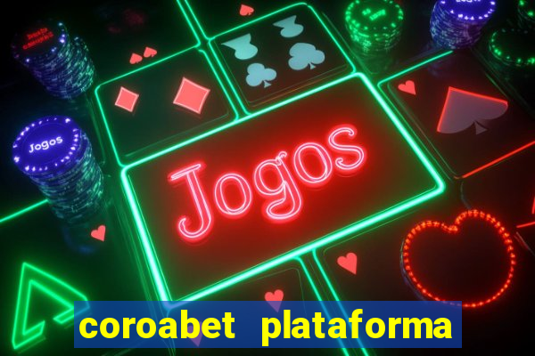 coroabet plataforma de jogos